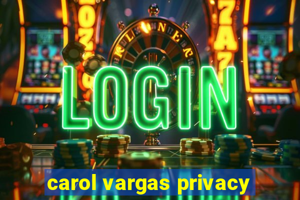 carol vargas privacy